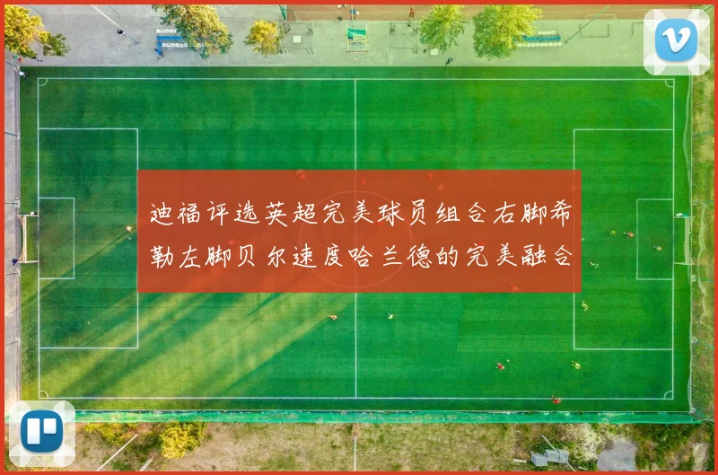 迪福评选英超完美球员组合右脚希勒左脚贝尔速度哈兰德的完美融合