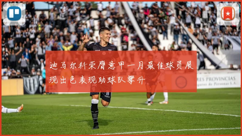 迪马尔科荣膺意甲一月最佳球员展现出色表现助球队攀升